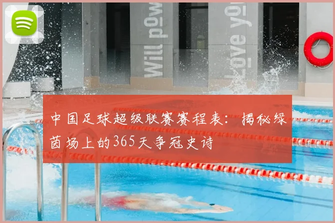 中国足球超级联赛赛程表：揭秘绿茵场上的365天争冠史诗