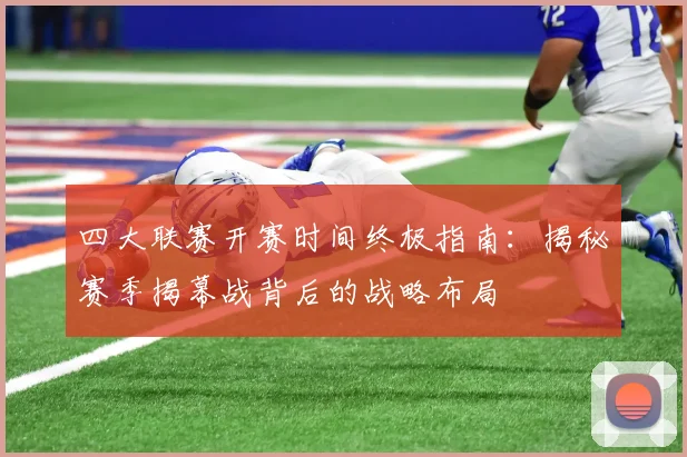 四大联赛开赛时间终极指南:揭秘赛季揭幕战背后的战略布局