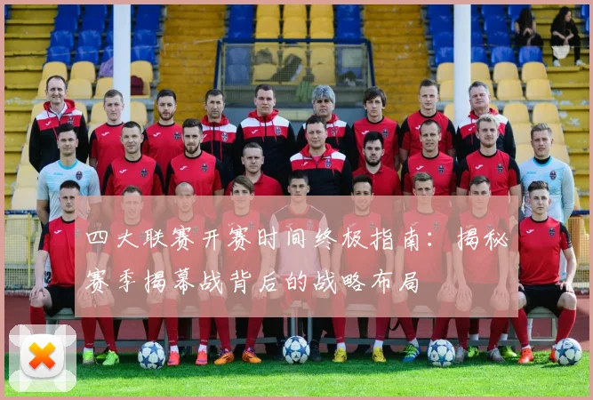 四大联赛开赛时间终极指南：揭秘赛季揭幕战背后的战略布局